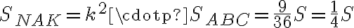 {S_{NAK}}=k^2\cdotp {S_{ABC}}=\frac {9}{36}{S}=\frac {1}{4}{S}