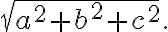 \sqrt {a^{2}+b^{2}+c^{2}}. \sqrt {a^{2}+b^{2}+c^{2}}.