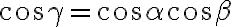 cos\gamma = cos\alpha cos\beta