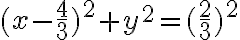 (x- \frac{4}{3})^2+y^2=( \frac{2}{3})^2