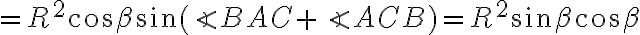 = R^2 \cos{\beta} \sin{(\angle{BAC} + \angle{ACB})} = R^2 \sin{\beta} \cos{\beta}