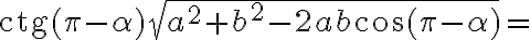  \text{ctg}(\pi-\alpha)\sqrt{a^2+b^2-2ab\cos(\pi-\alpha)}=
