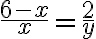 \dfrac{6-x}{x} = \dfrac{2}{y} \dfrac{6-x}{x} = \dfrac{2}{y}