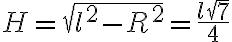 H = \sqrt{l^2 - R^2} = \frac{l \sqrt{7} }{4} H = \sqrt{l^2 - R^2} = \frac{l \sqrt{7} }{4}