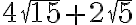 4\sqrt{15} + 2\sqrt{5} 4\sqrt{15} + 2\sqrt{5}