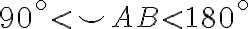 90^\circ\lt \smile AB\lt 180^\circ