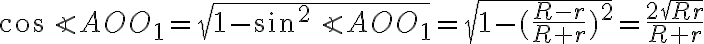 \cos{\angle}{AOO_1}=\sqrt{1-\sin^2{\angle}{ AOO_1}}=\displaystyle\sqrt{1-(\frac{R-r}{R+r})^2}=\frac{2\sqrt{Rr}}{R+r}