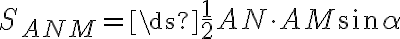 S_{ANM}=\ds{\frac{1}{2} AN \cdot AM \sin\alpha}