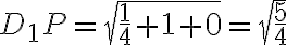 D_1P=\sqrt{\frac{1}{4}+1+0}=\sqrt{\frac{5}{4}}