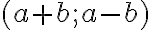 (a+b;a-b)