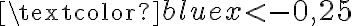 \textcolor {blue} {x < - 0,25}
