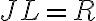 JL = R