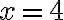 x = 4