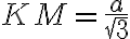 KM=\frac{a}{\sqrt{3}} KM=\frac{a}{\sqrt{3}}