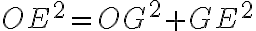 OE^2 = OG^2+GE^2 OE^2 = OG^2+GE^2
