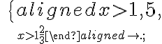\,\,\,\left \{\begin{aligned}x > 1,5, \atop x > 1 \frac{2}{3}\end{aligned}\right.; \,\,\,\left \{\begin{aligned}x > 1,5, \atop x > 1 \frac{2}{3}\end{aligned}\right.;