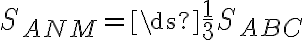 S_{ANM}=\ds{\frac{1}{3}S_{ABC}}