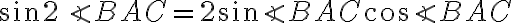 \sin{2 \angle{BAC}} = 2 \sin{\angle{BAC}} \cos{\angle{BAC}}