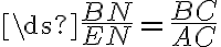 \ds{\frac{BN}{EN}=\frac{BC}{AC}}