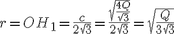 r=OH_1=\frac{c}{2\sqrt{3}}=\frac{\sqrt{\frac{4Q}{\sqrt{3}}}}{2\sqrt{3}} = \sqrt{\frac{Q}{3\sqrt{3}}}