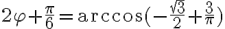 2\varphi+\frac{\pi}{6}=\arccos{(-\frac{\sqrt{3}}{2}+\frac{3}{\pi})}