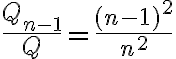 \frac{Q_{n-1}}{Q}=\frac{(n-1)^2}{n^2}