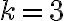 k=3