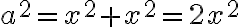 a^2=x^2+x^2=2x^2 a^2=x^2+x^2=2x^2