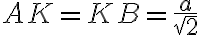 AK=KB=\frac{a}{\sqrt 2}