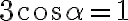 3\cos{\alpha} = 1 3\cos{\alpha} = 1