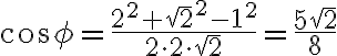 \cos{\phi}=\frac{2^2+\sqrt{2}^2-1^2}{2\cdot{2}\cdot{\sqrt{2}}}=\frac{5\sqrt{2}}{8} \cos{\phi}=\frac{2^2+\sqrt{2}^2-1^2}{2\cdot{2}\cdot{\sqrt{2}}}=\frac{5\sqrt{2}}{8}