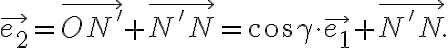 \vec{e_2}=\vec{ON'}+\vec{N'N}=\cos{\gamma}\cdot\vec{e_1}+\vec{N'N}.