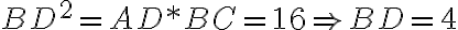 {{BD}^2=AD*BC=16} {\Rightarrow} {BD=4}