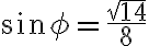 \sin{\phi}=\frac{\sqrt{14}}{8}
