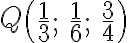 Q \begin{pmatrix} \frac{1}{3}; & \frac{1}{6}; & \frac{3}{4} \end{pmatrix}
