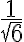\frac{1}{\sqrt{6}}