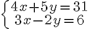  \left\{\begin{array}{c}4x+5y=31\\ 3x-2y=6\end{array}\right.