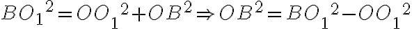  {BO_1}^2 = OO{_1}^2 + OB^2 \Rightarrow OB^2 = BO{_1}^2 - OO{_1}^2 