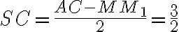 SC = \dfrac{AC-MM_{1}}{2} = \dfrac{3}{2} SC = \dfrac{AC-MM_{1}}{2} = \dfrac{3}{2}
