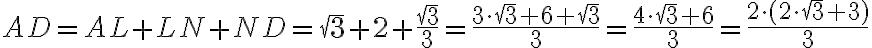 AD=AL+LN+ND=\sqrt{3}+2+\frac{\sqrt{3}}{3}=\frac{3\cdot{\sqrt{3}}+6+\sqrt{3}}{3}=\frac{4\cdot{\sqrt{3}}+6}{3}=\frac{2\cdot{(2\cdot{\sqrt{3}}+3)}}{3} AD=AL+LN+ND=\sqrt{3}+2+\frac{\sqrt{3}}{3}=\frac{3\cdot{\sqrt{3}}+6+\sqrt{3}}{3}=\frac{4\cdot{\sqrt{3}}+6}{3}=\frac{2\cdot{(2\cdot{\sqrt{3}}+3)}}{3}