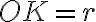 OK = r