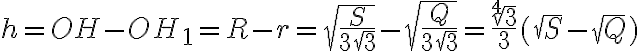 h=OH-OH_1=R-r=\sqrt{\frac{S}{3\sqrt{3}}}-\sqrt{\frac{Q}{3\sqrt{3}}}=\frac{\sqrt[4]{3}}{3}(\sqrt{S}-\sqrt{Q})