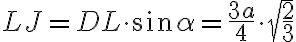 LJ = DL \cdot \sin\alpha = \frac{3a}{4} \cdot \sqrt{\frac{2}{3}}