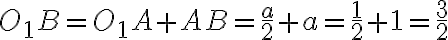 O_1B=O_1A+AB=\frac{a}{2}+a=\frac{1}{2}+1=\frac{3}{2} O_1B=O_1A+AB=\frac{a}{2}+a=\frac{1}{2}+1=\frac{3}{2}