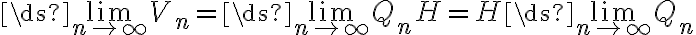 \ds{\lim_{n\to\infty}}V_n=\ds{\lim_{n\to\infty}}Q_n H=H \ds{\lim_{n\to\infty}}Q_n