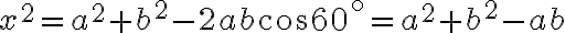 x^2=a^2+b^2-2ab \cos60^ \circ =a^2+b^2-a b x^2=a^2+b^2-2ab \cos60^ \circ =a^2+b^2-a b