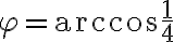 \varphi = \arccos{\frac{1}{4}}