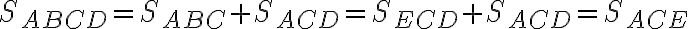 S_{ABCD} = S_{ABC}+S_{ACD}=S_{ECD}+S_{ACD}=S_{ACE}