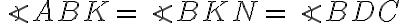 \angle ABK=\angle BKN=\angle BDC
