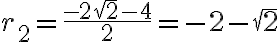 r_2 = \frac{-2\sqrt2 - 4}{2} = -2 - \sqrt2